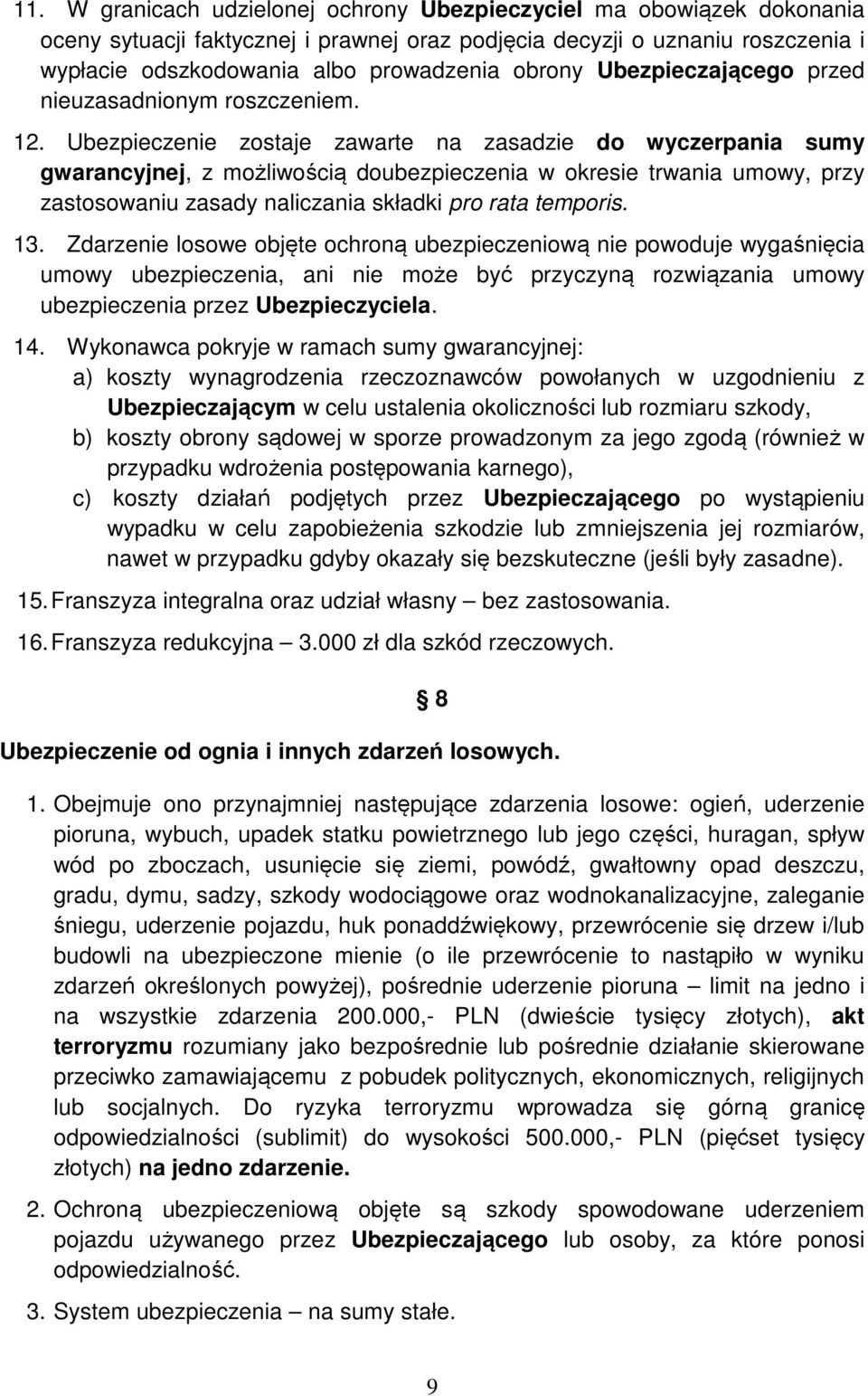 Ubezpieczenie zostaje zawarte na zasadzie do wyczerpania sumy gwarancyjnej, z możliwością doubezpieczenia w okresie trwania umowy, przy zastosowaniu zasady naliczania składki pro rata temporis. 13.