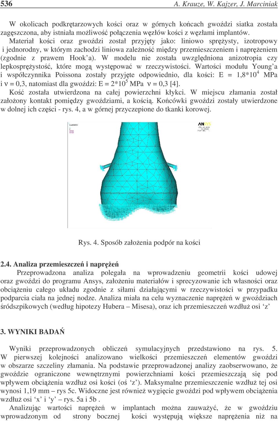 W modelu nie została uwzgldniona anizotropia czy lepkosprysto, które mog wystpowa w rzeczywistoci.