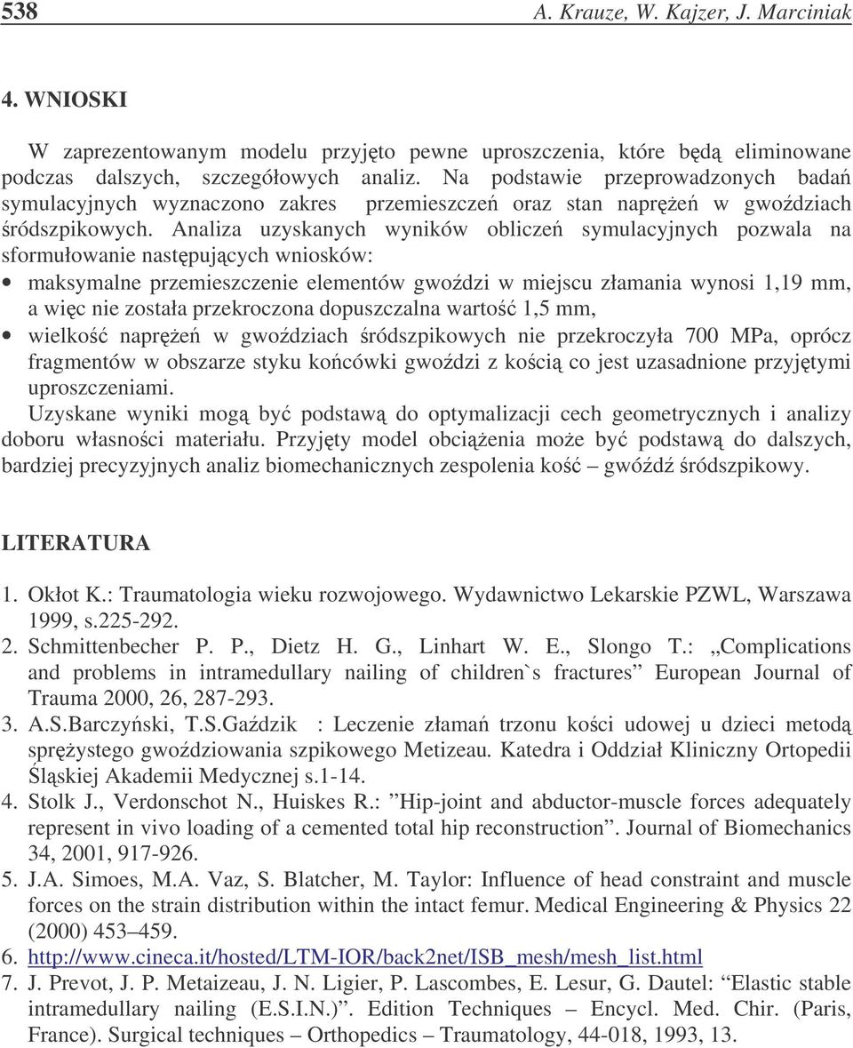 Analiza uzyskanych wyników oblicze symulacyjnych pozwala na sformułowanie nastpujcych wniosków: maksymalne przemieszczenie elementów gwodzi w miejscu złamania wynosi 1,19 mm, a wic nie została