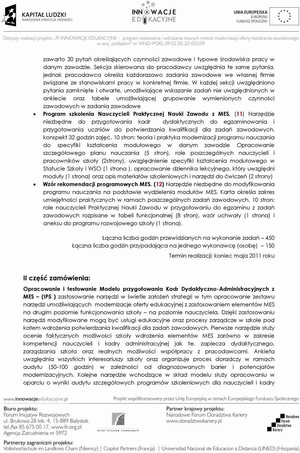 W każdej sekcji uwzględniono pytania zamknięte i otwarte, umożliwiające wskazanie zadań nie uwzględnionych w ankiecie oraz tabele umożliwiającej grupowanie wymienionych czynności zawodowych w zadania