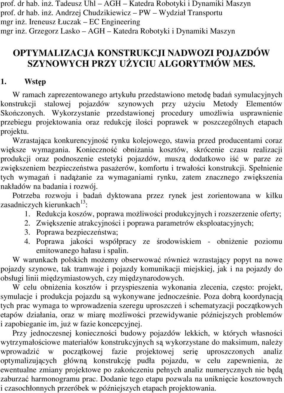 . Wstęp W ramach zaprezetowaego artykułu przedstawoo metodę badań symulacyjych kostrukcj stalowej pojazdów szyowych przy uŝycu Metody Elemetów Skończoych.