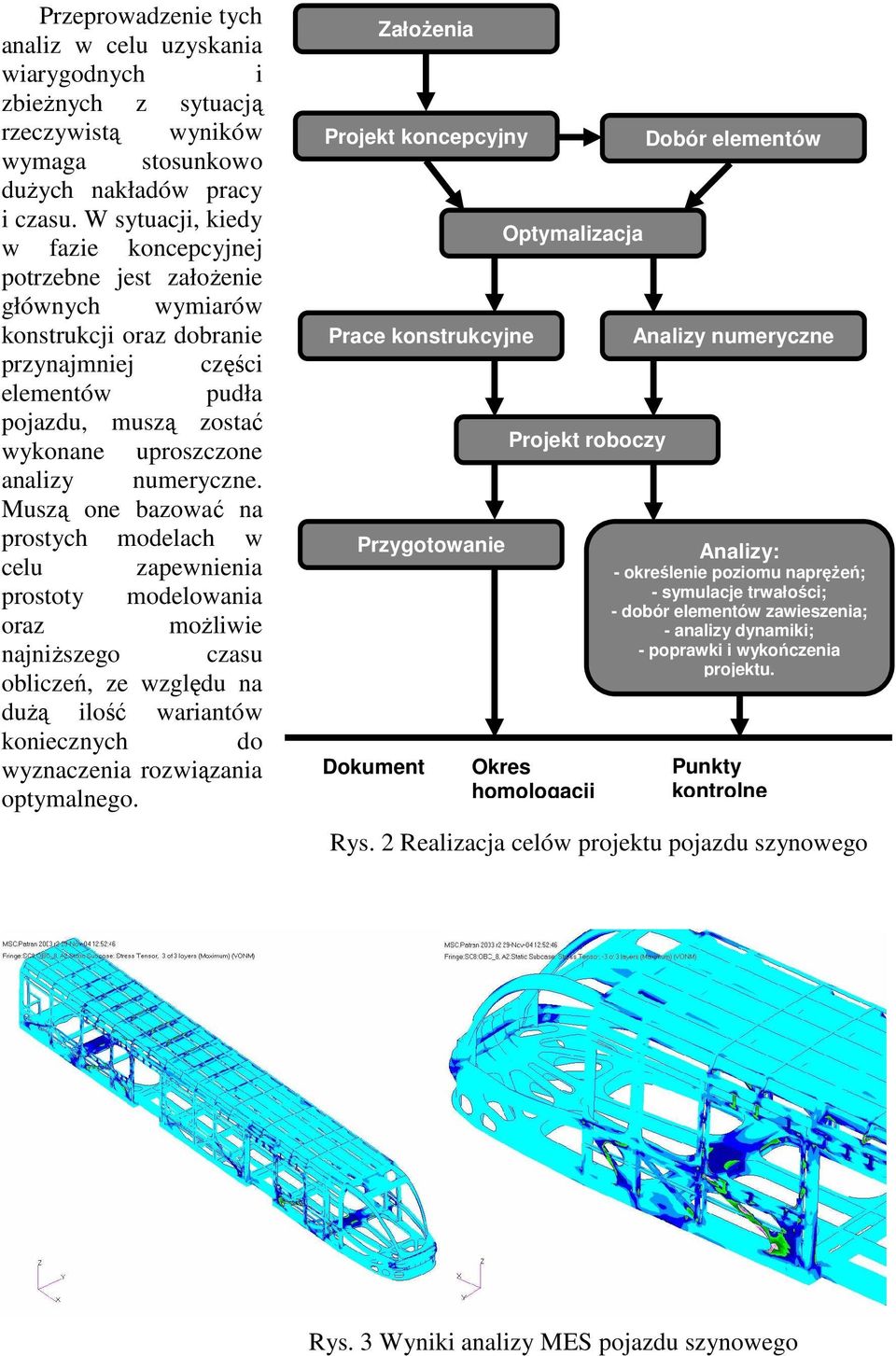 Muszą oe bazować a prostych modelach w celu zapewea prostoty modelowaa oraz moŝlwe ajŝszego czasu oblczeń, ze względu a duŝą lość waratów koeczych do wyzaczea rozwązaa optymalego.