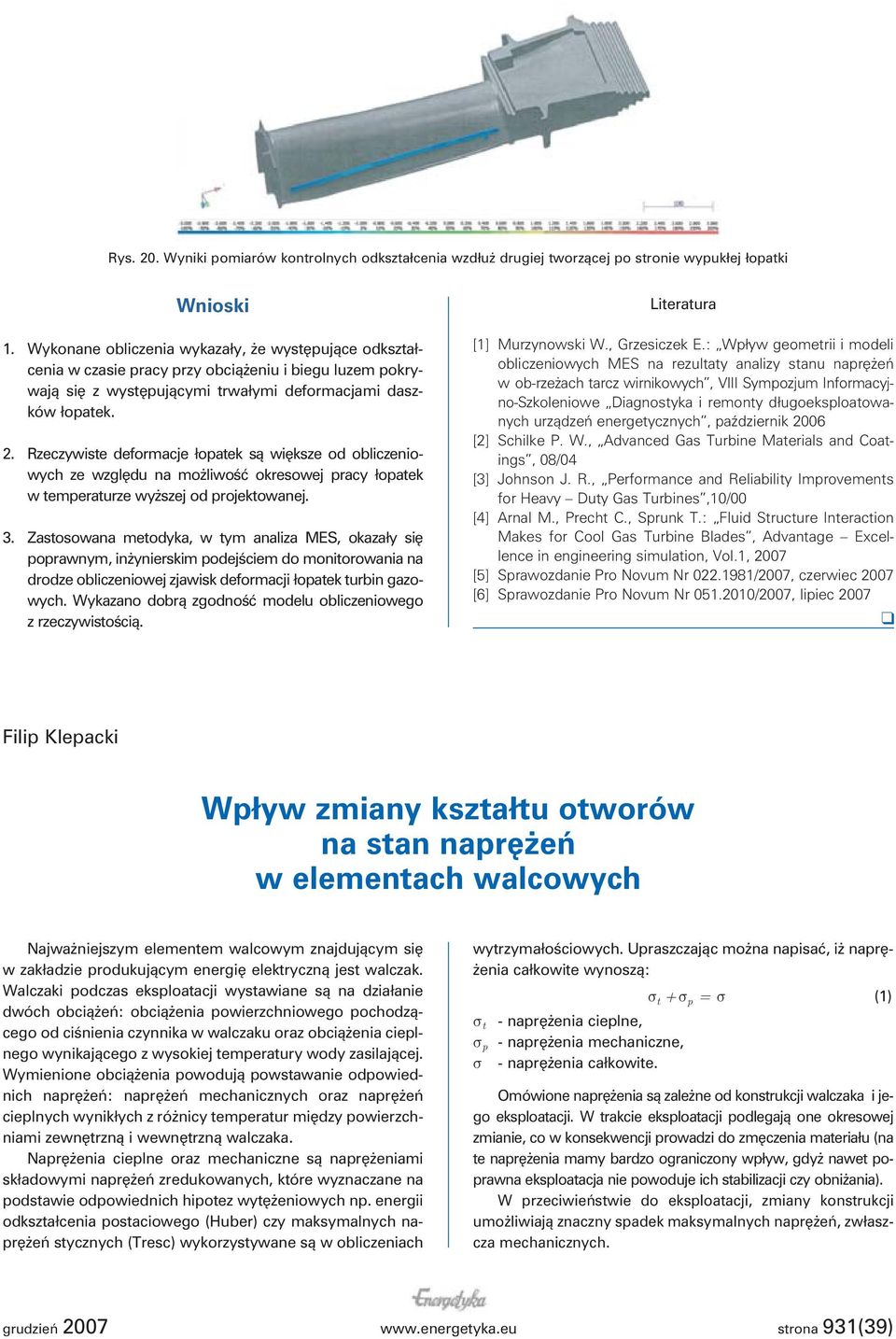 Rzeczywiste deformacje łopatek są większe od obliczeniowych ze względu na możliwość okresowej pracy łopatek w temperaturze wyższej od projektowanej. 3.