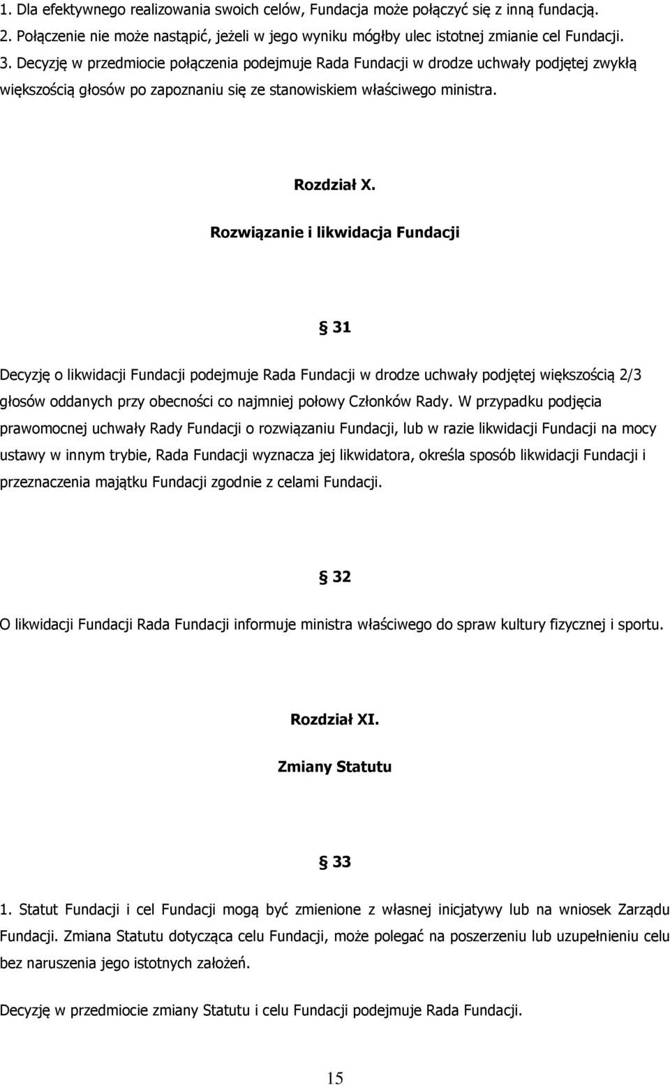 Rozwiązanie i likwidacja Fundacji 31 Decyzję o likwidacji Fundacji podejmuje Rada Fundacji w drodze uchwały podjętej większością 2/3 głosów oddanych przy obecności co najmniej połowy Członków Rady.