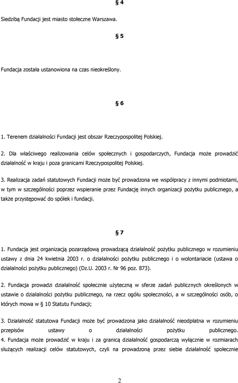 Realizacja zadań statutowych Fundacji może być prowadzona we współpracy z innymi podmiotami, w tym w szczególności poprzez wspieranie przez Fundację innych organizacji pożytku publicznego, a także