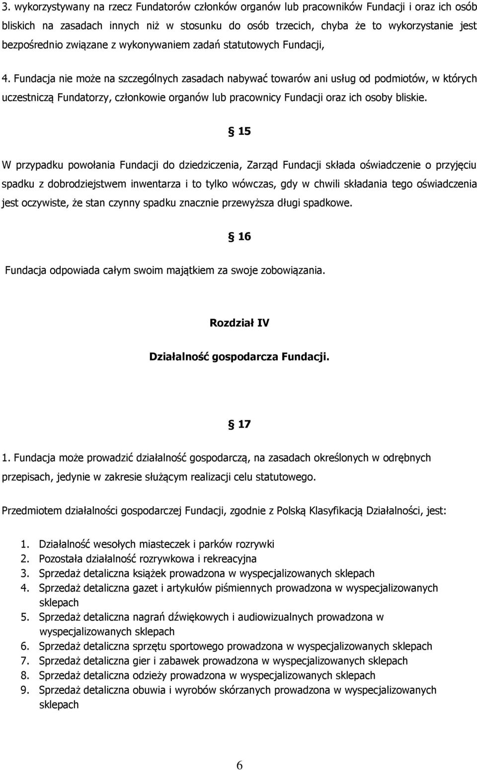 Fundacja nie może na szczególnych zasadach nabywać towarów ani usług od podmiotów, w których uczestniczą Fundatorzy, członkowie organów lub pracownicy Fundacji oraz ich osoby bliskie.