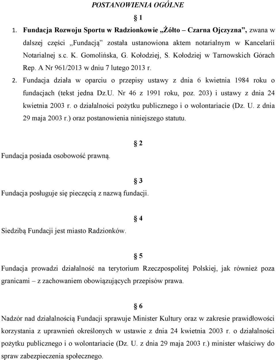 Nr 46 z 1991 roku, poz. 203) i ustawy z dnia 24 kwietnia 2003 r. o działalności pożytku publicznego i o wolontariacie (Dz. U. z dnia 29 maja 2003 r.) oraz postanowienia niniejszego statutu.