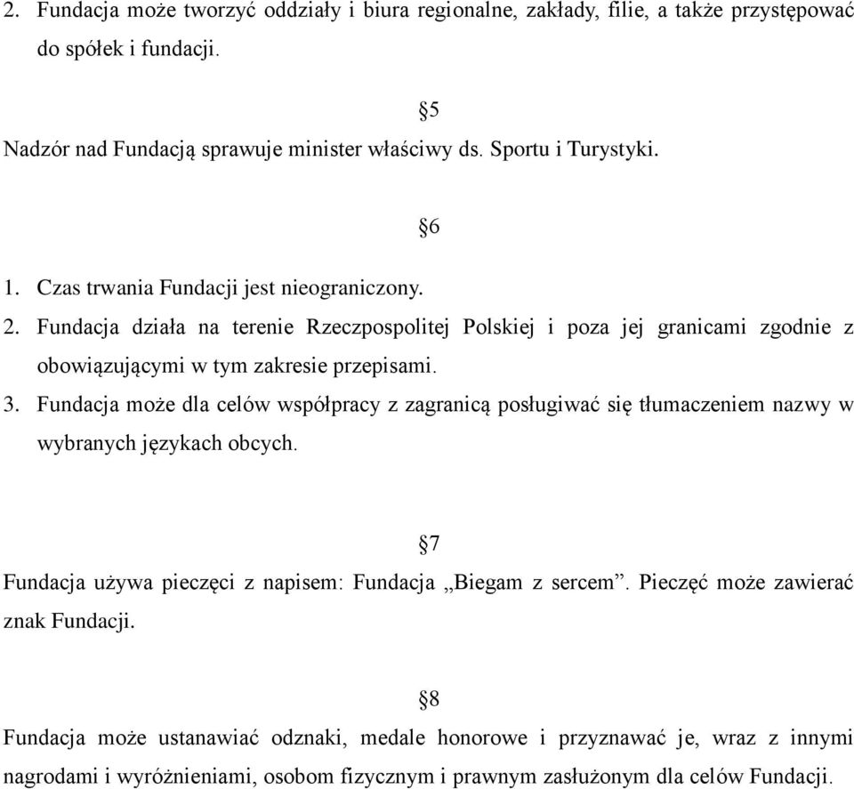 Fundacja może dla celów współpracy z zagranicą posługiwać się tłumaczeniem nazwy w wybranych językach obcych. 7 Fundacja używa pieczęci z napisem: Fundacja Biegam z sercem.