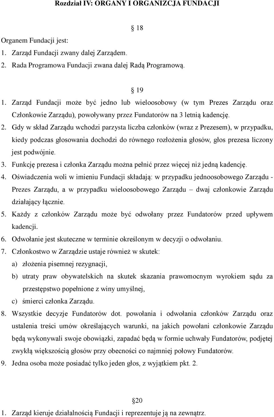 Gdy w skład Zarządu wchodzi parzysta liczba członków (wraz z Prezesem), w przypadku, kiedy podczas głosowania dochodzi do równego rozłożenia głosów, głos prezesa liczony jest podwójnie. 3.