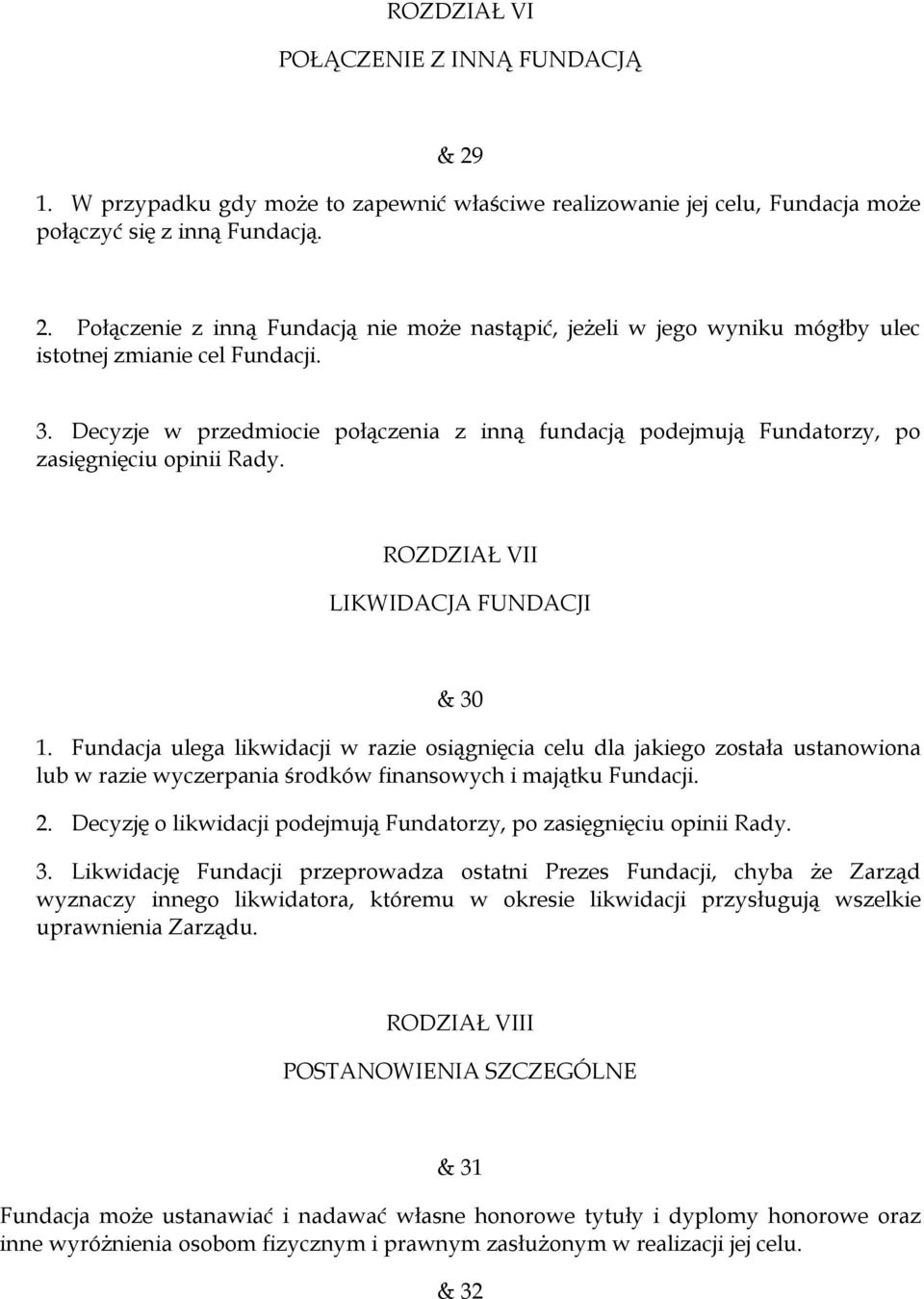 Fundacja ulega likwidacji w razie osiągnięcia celu dla jakiego została ustanowiona lub w razie wyczerpania środków finansowych i majątku Fundacji. 2.