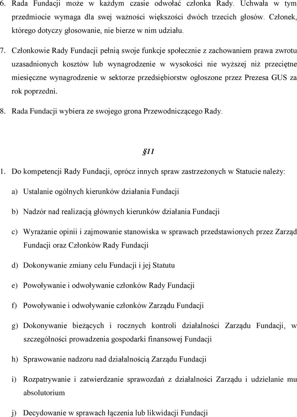 Członkowie Rady Fundacji pełnią swoje funkcje społecznie z zachowaniem prawa zwrotu uzasadnionych kosztów lub wynagrodzenie w wysokości nie wyższej niż przeciętne miesięczne wynagrodzenie w sektorze