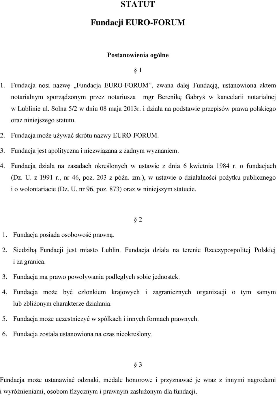 Solna 5/2 w dniu 08 maja 2013r. i działa na podstawie przepisów prawa polskiego oraz niniejszego statutu. 2. Fundacja może używać skrótu nazwy EURO-FORUM. 3.