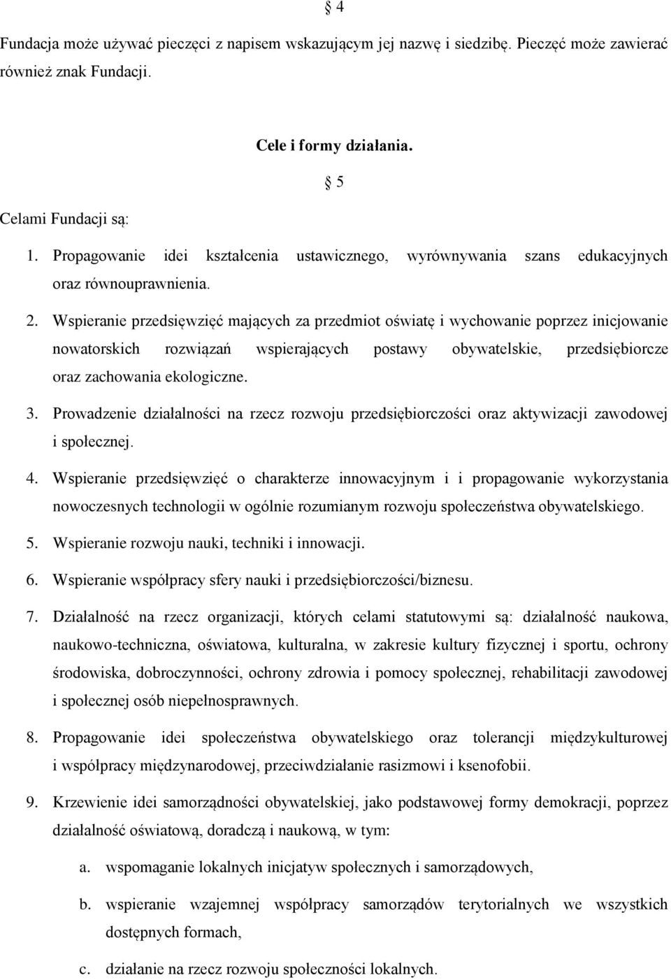 Wspieranie przedsięwzięć mających za przedmiot oświatę i wychowanie poprzez inicjowanie nowatorskich rozwiązań wspierających postawy obywatelskie, przedsiębiorcze oraz zachowania ekologiczne. 3.