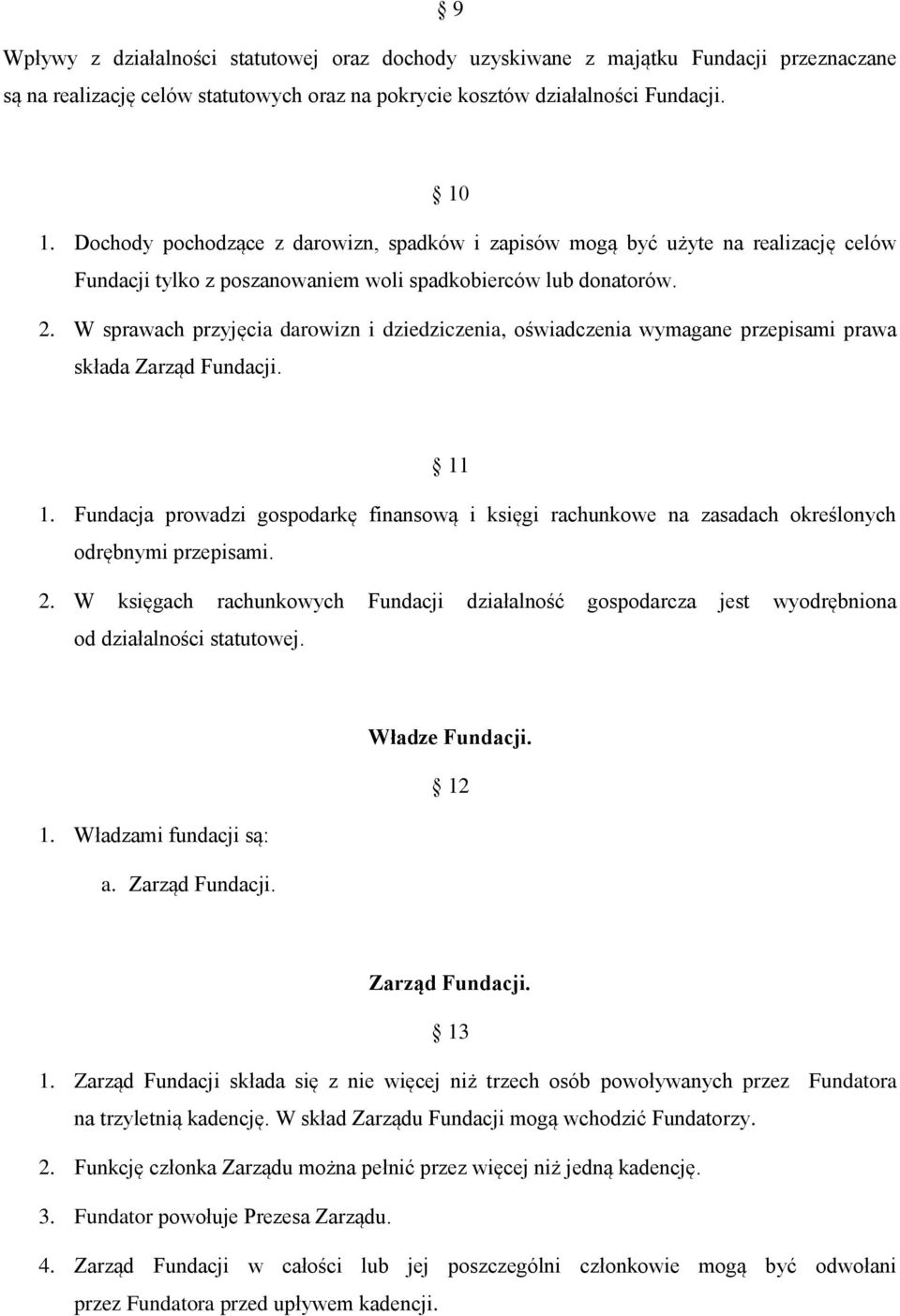 W sprawach przyjęcia darowizn i dziedziczenia, oświadczenia wymagane przepisami prawa składa Zarząd Fundacji. 11 1.