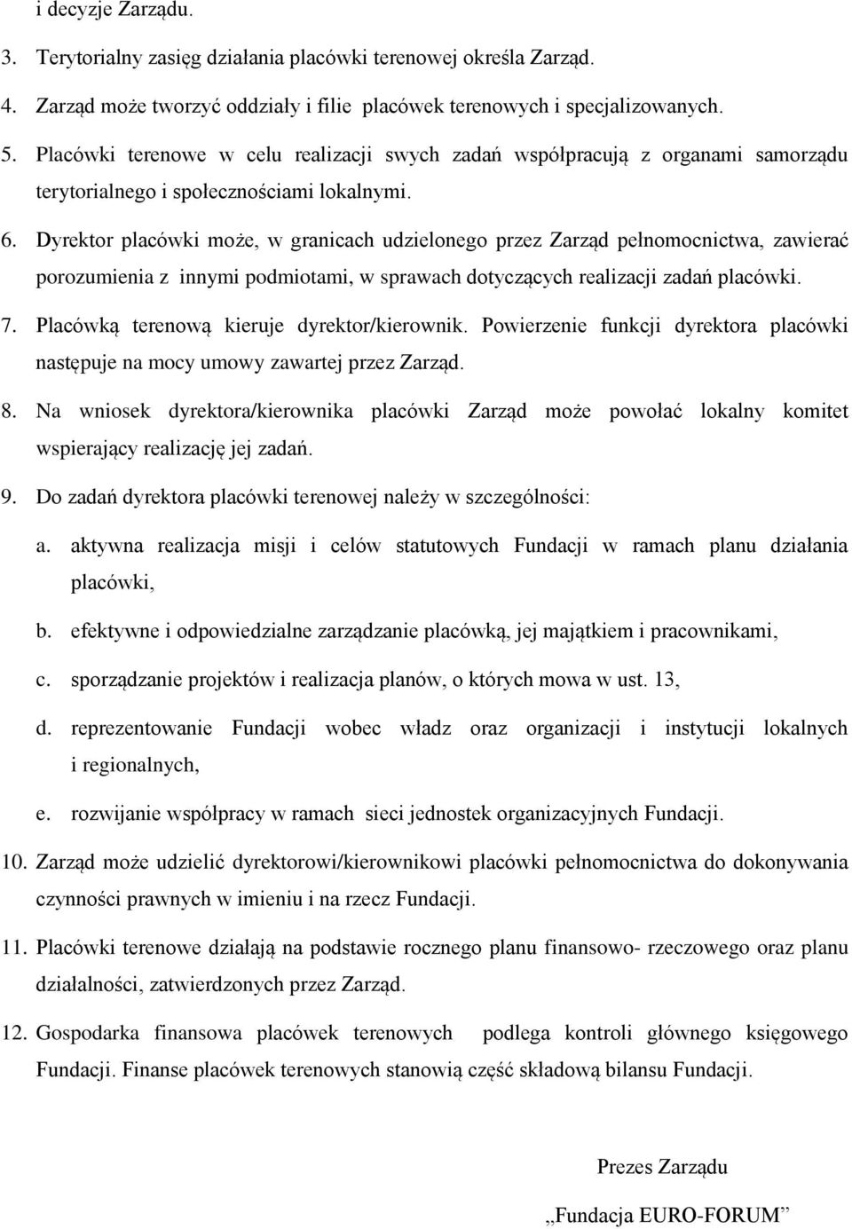 Dyrektor placówki może, w granicach udzielonego przez Zarząd pełnomocnictwa, zawierać porozumienia z innymi podmiotami, w sprawach dotyczących realizacji zadań placówki. 7.