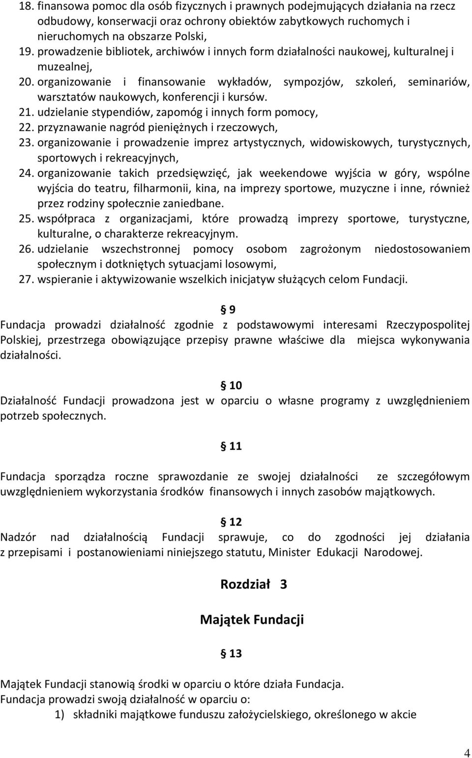 organizowanie i finansowanie wykładów, sympozjów, szkoleń, seminariów, warsztatów naukowych, konferencji i kursów. 21. udzielanie stypendiów, zapomóg i innych form pomocy, 22.