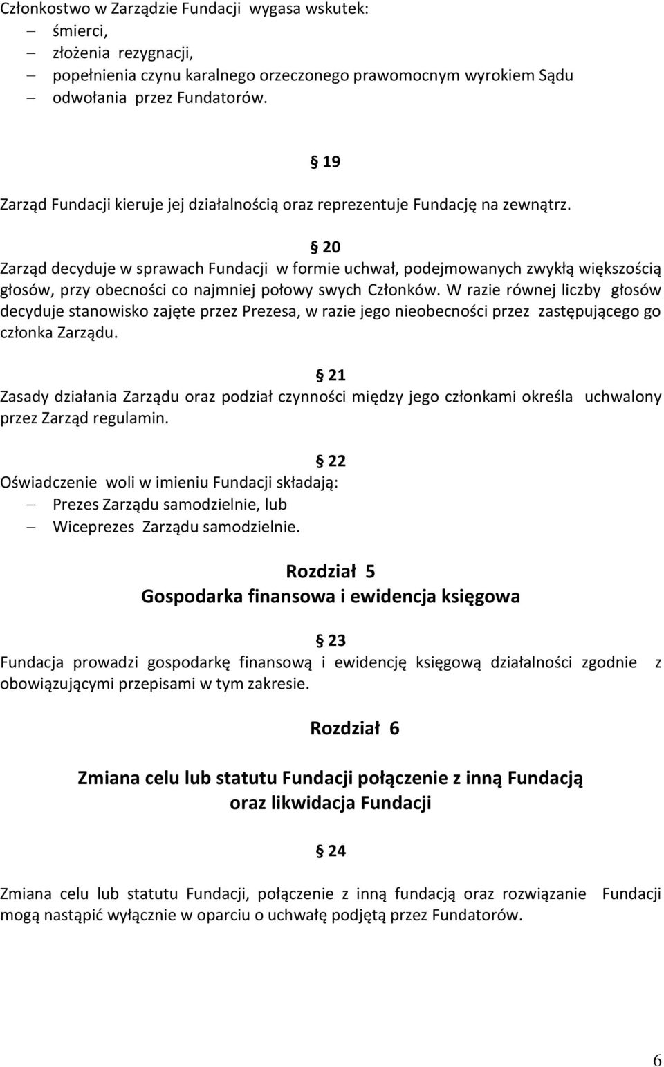 20 Zarząd decyduje w sprawach Fundacji w formie uchwał, podejmowanych zwykłą większością głosów, przy obecności co najmniej połowy swych Członków.