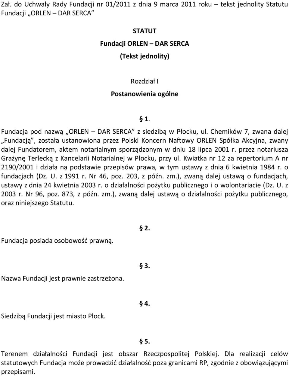 Chemików 7, zwana dalej Fundacją, została ustanowiona przez Polski Koncern Naftowy ORLEN Spółka Akcyjna, zwany dalej Fundatorem, aktem notarialnym sporządzonym w dniu 18 lipca 2001 r.