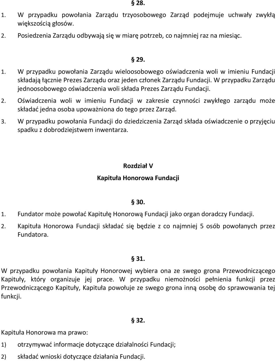 Oświadczenia woli w imieniu Fundacji w zakresie czynności zwykłego zarządu może składać jedna osoba upoważniona do tego przez Zarząd. 3.