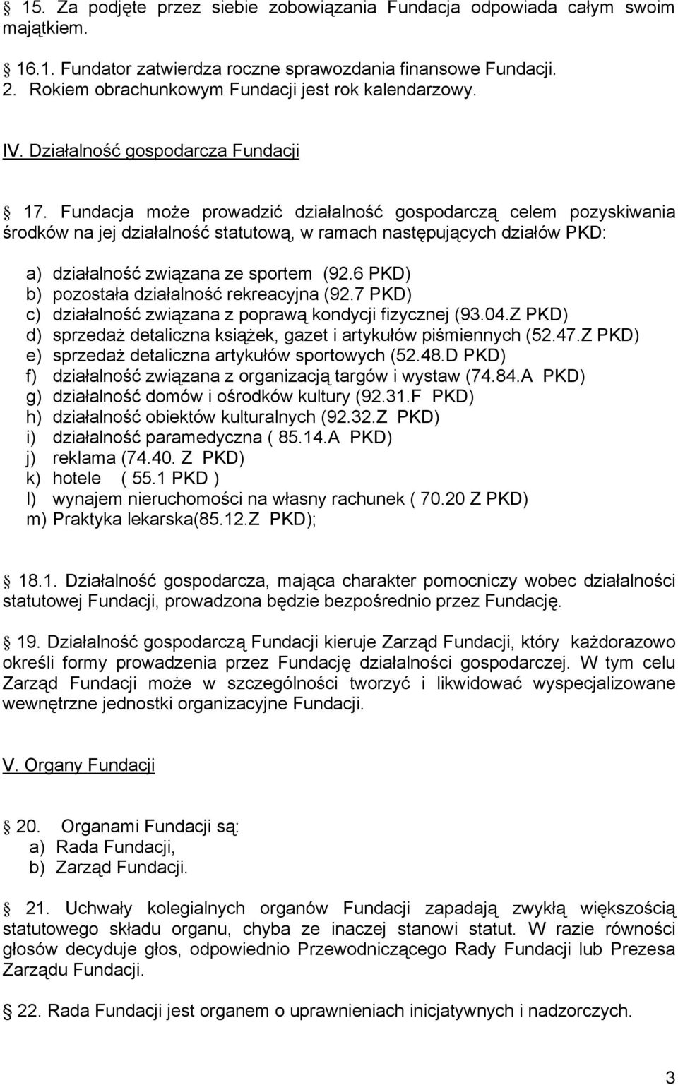 Fundacja może prowadzić działalność gospodarczą celem pozyskiwania środków na jej działalność statutową, w ramach następujących działów PKD: a) działalność związana ze sportem (92.