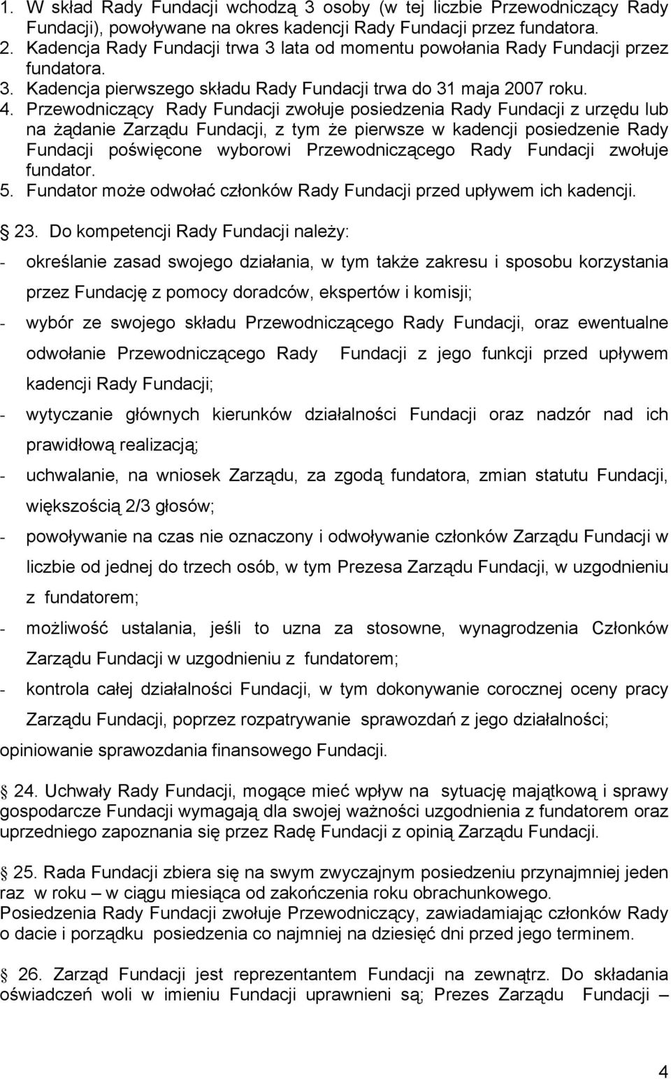 Przewodniczący Rady Fundacji zwołuje posiedzenia Rady Fundacji z urzędu lub na żądanie Zarządu Fundacji, z tym że pierwsze w kadencji posiedzenie Rady Fundacji poświęcone wyborowi Przewodniczącego