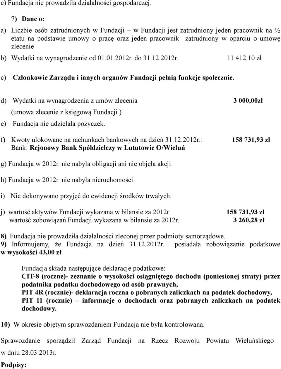 Wydatki na wynagrodzenie od 01.01.2012r. do 31.12.2012r. 11 412,10 zł c) Członkowie Zarządu i innych organów Fundacji pełnią funkcje społecznie.