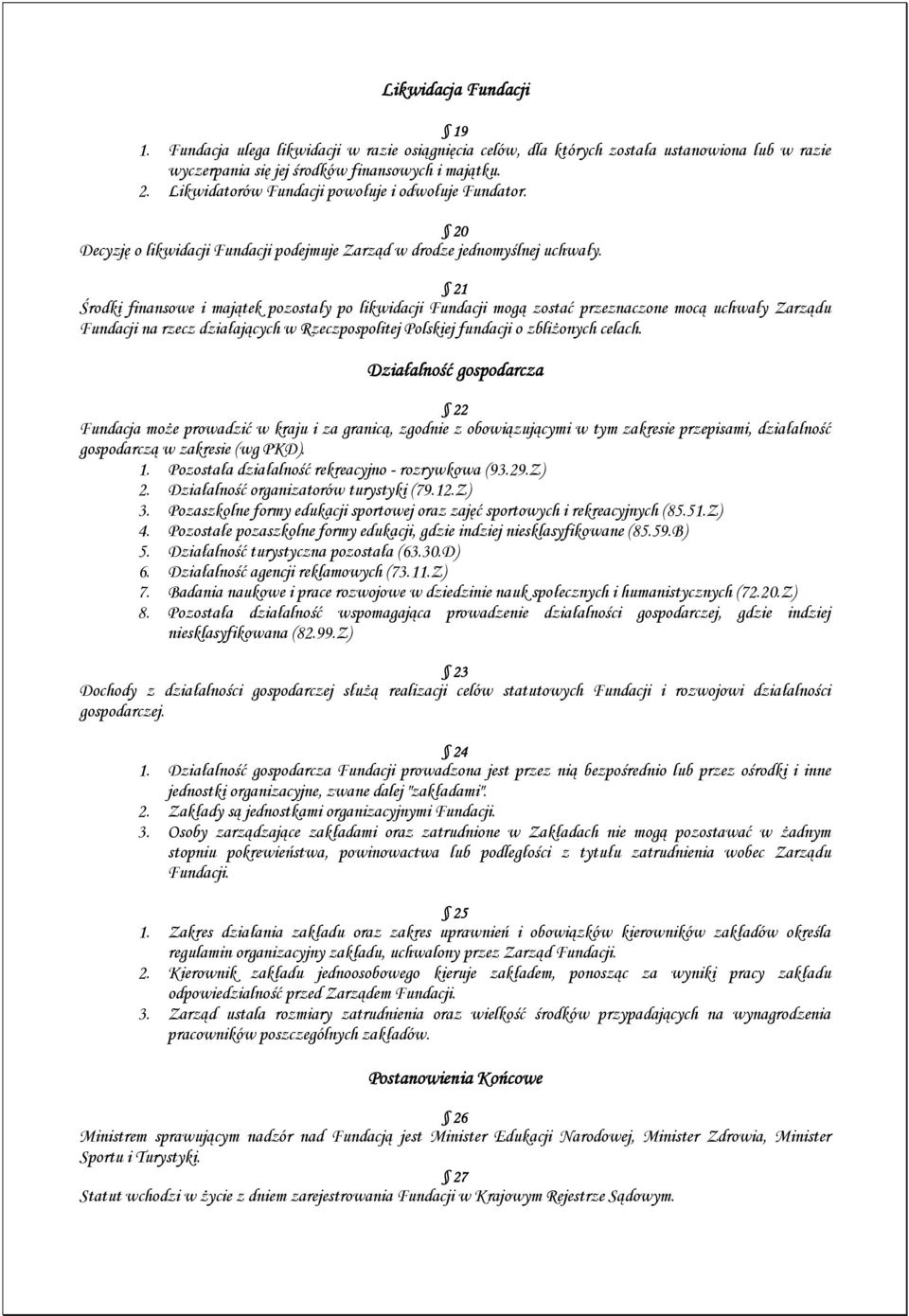 21 Środki finansowe i majątek pozostały po likwidacji Fundacji mogą zostać przeznaczone mocą uchwały Zarządu Fundacji na rzecz działających w Rzeczpospolitej Polskiej fundacji o zbliŝonych celach.