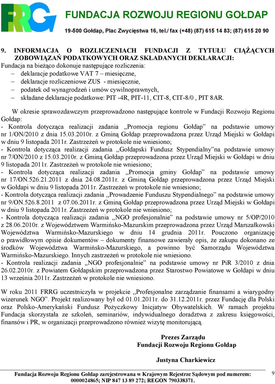 W okresie sprawozdawczym przeprowadzono następujące kontrole w Fundacji Rozwoju Regionu Gołdap: - Kontrola dotycząca realizacji zadania,,promocja regionu Gołdap na podstawie umowy nr 1/ON/2010 z dnia