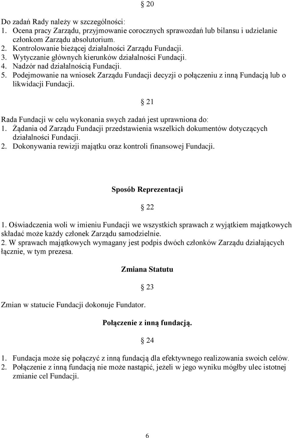 Podejmowanie na wniosek Zarządu Fundacji decyzji o połączeniu z inną Fundacją lub o likwidacji Fundacji. 21 Rada Fundacji w celu wykonania swych zadań jest uprawniona do: 1.