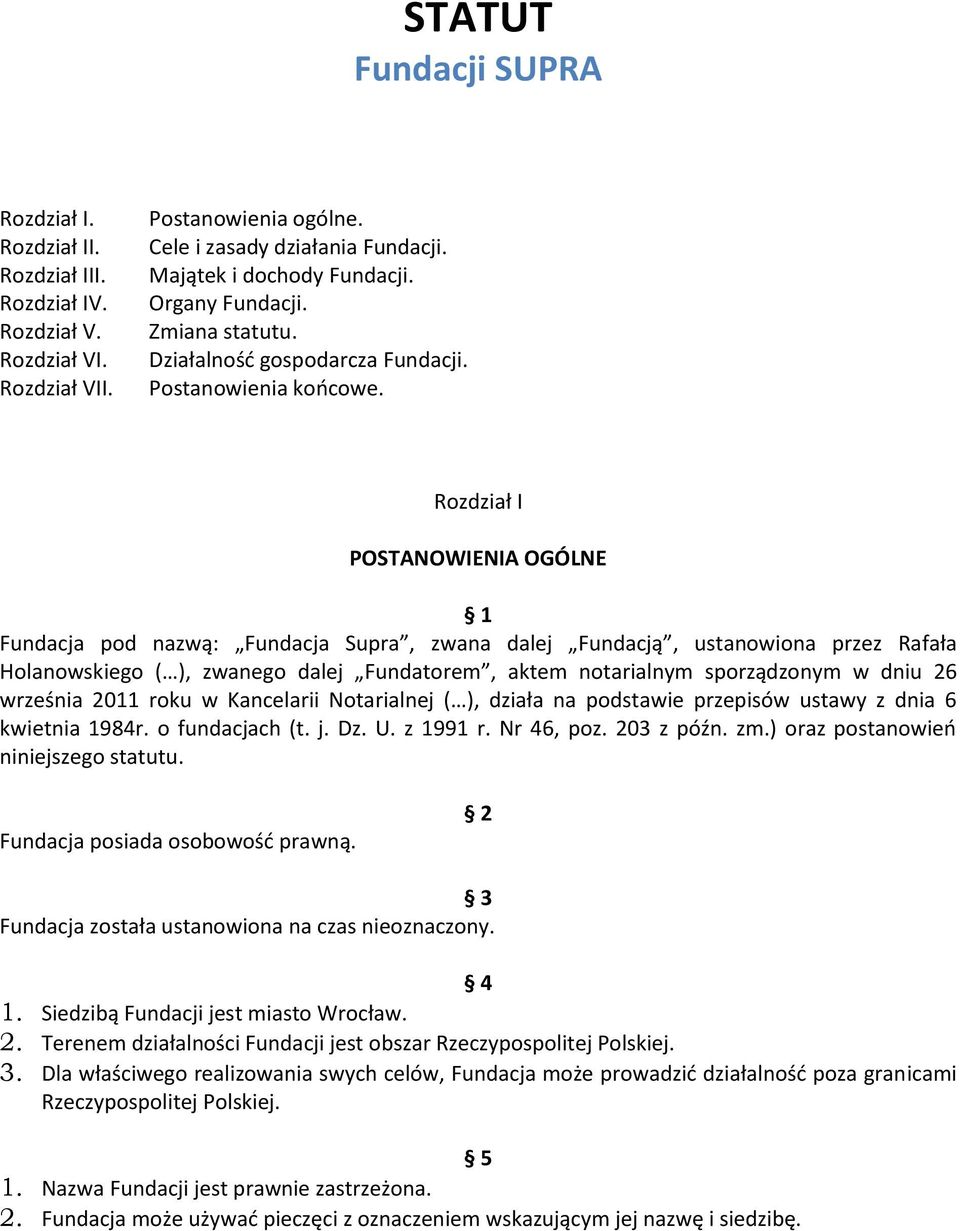 Rozdział I POSTANOWIENIA OGÓLNE 1 Fundacja pod nazwą: Fundacja Supra, zwana dalej Fundacją, ustanowiona przez Rafała Holanowskiego ( ), zwanego dalej Fundatorem, aktem notarialnym sporządzonym w dniu