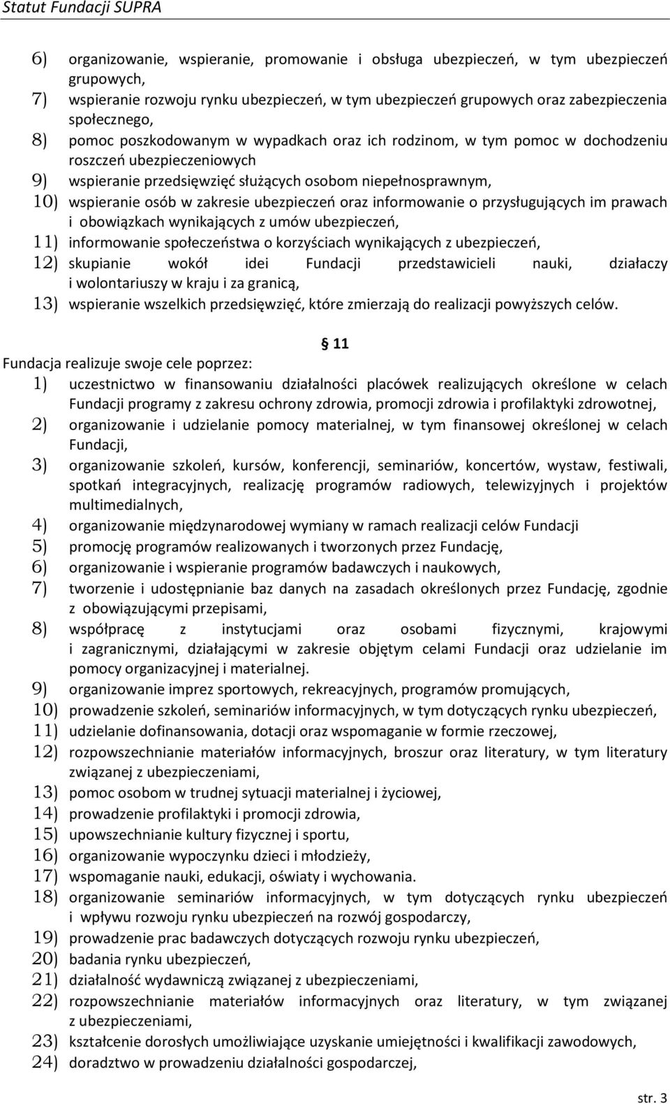 ubezpieczeń oraz informowanie o przysługujących im prawach i obowiązkach wynikających z umów ubezpieczeń, 11) informowanie społeczeństwa o korzyściach wynikających z ubezpieczeń, 12) skupianie wokół