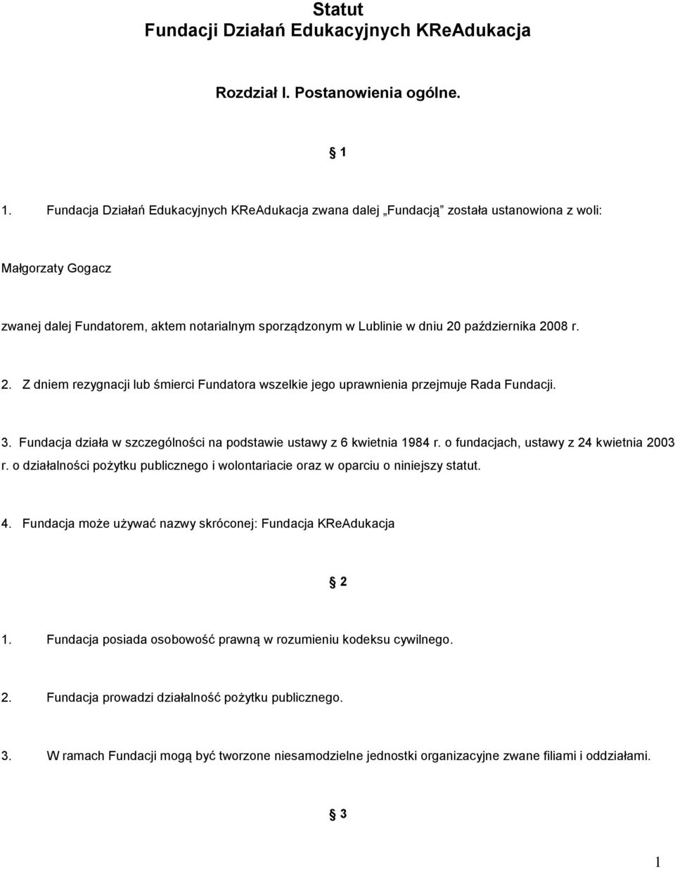 2008 r. 2. Z dniem rezygnacji lub śmierci Fundatora wszelkie jego uprawnienia przejmuje Rada Fundacji. 3. Fundacja działa w szczególności na podstawie ustawy z 6 kwietnia 1984 r.