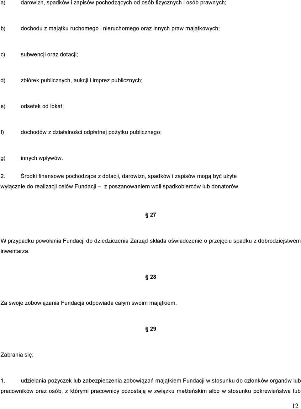 Środki finansowe pochodzące z dotacji, darowizn, spadków i zapisów mogą być użyte wyłącznie do realizacji celów Fundacji z poszanowaniem woli spadkobierców lub donatorów.