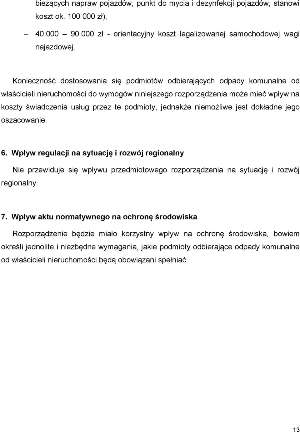 jednakże niemożliwe jest dokładne jego oszacowanie. 6. Wpływ regulacji na sytuację i rozwój regionalny Nie przewiduje się wpływu przedmiotowego rozporządzenia na sytuację i rozwój regionalny. 7.