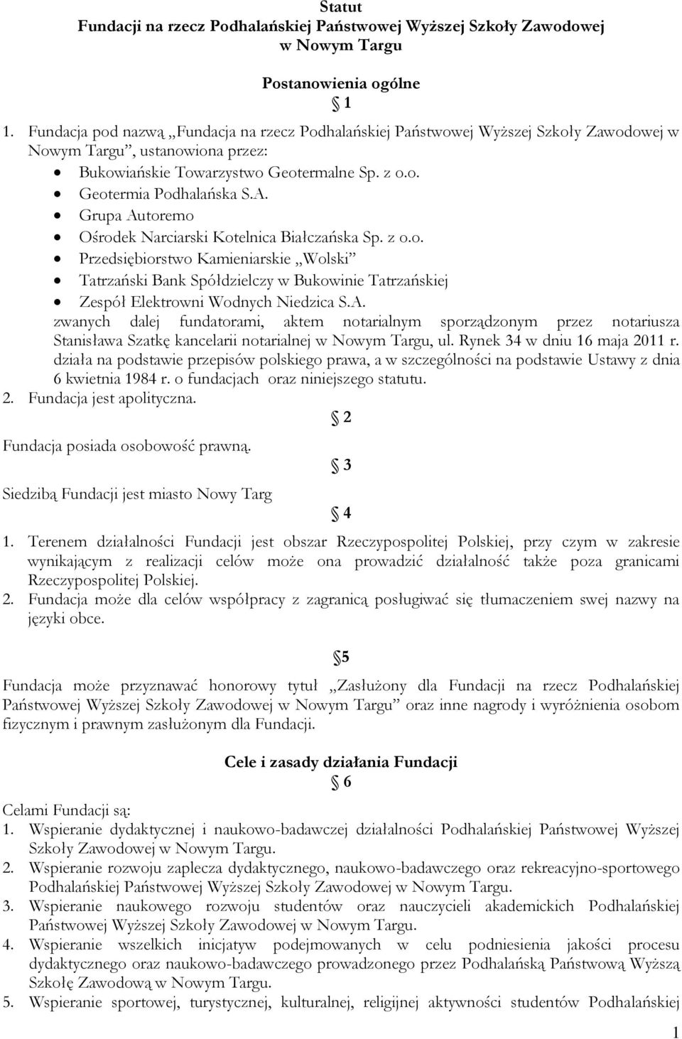 Grupa Autoremo Ośrodek Narciarski Kotelnica Białczańska Sp. z o.o. Przedsiębiorstwo Kamieniarskie Wolski Tatrzański Bank Spółdzielczy w Bukowinie Tatrzańskiej Zespół Elektrowni Wodnych Niedzica S.A. zwanych dalej fundatorami, aktem notarialnym sporządzonym przez notariusza Stanisława Szatkę kancelarii notarialnej w Nowym Targu, ul.