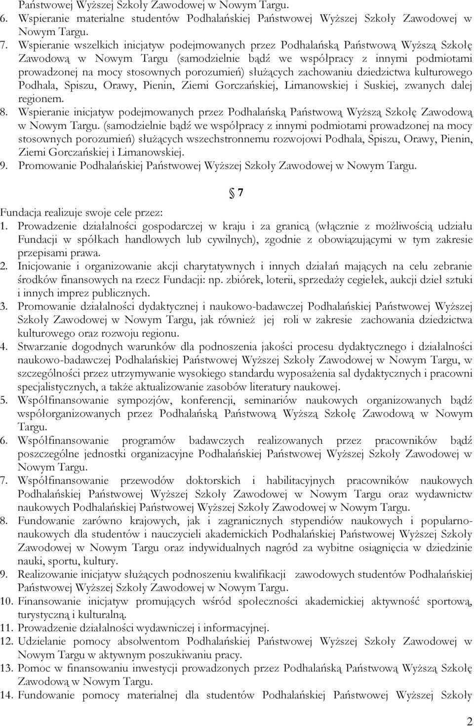 porozumień) służących zachowaniu dziedzictwa kulturowego Podhala, Spiszu, Orawy, Pienin, Ziemi Gorczańskiej, Limanowskiej i Suskiej, zwanych dalej regionem. 8.