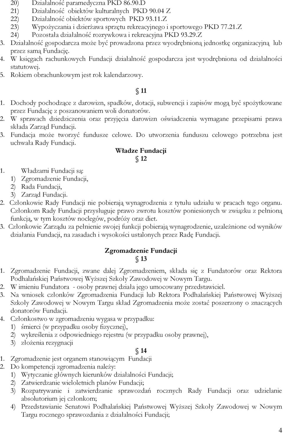 Działalność gospodarcza może być prowadzona przez wyodrębnioną jednostkę organizacyjną lub przez samą Fundację. 4.