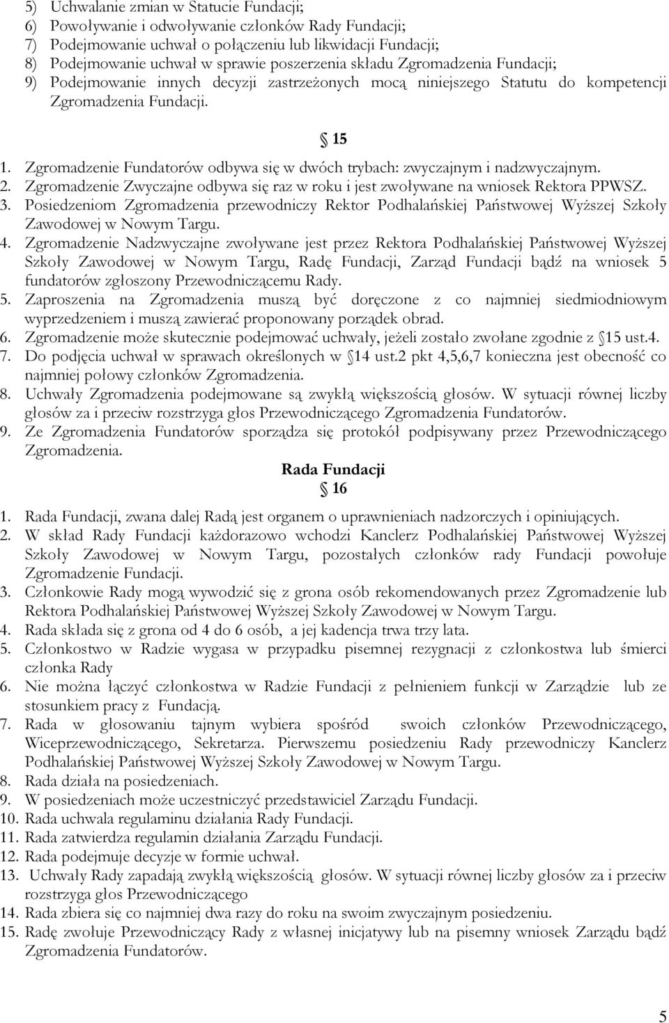 Zgromadzenie Fundatorów odbywa się w dwóch trybach: zwyczajnym i nadzwyczajnym. 2. Zgromadzenie Zwyczajne odbywa się raz w roku i jest zwoływane na wniosek Rektora PPWSZ. 3.