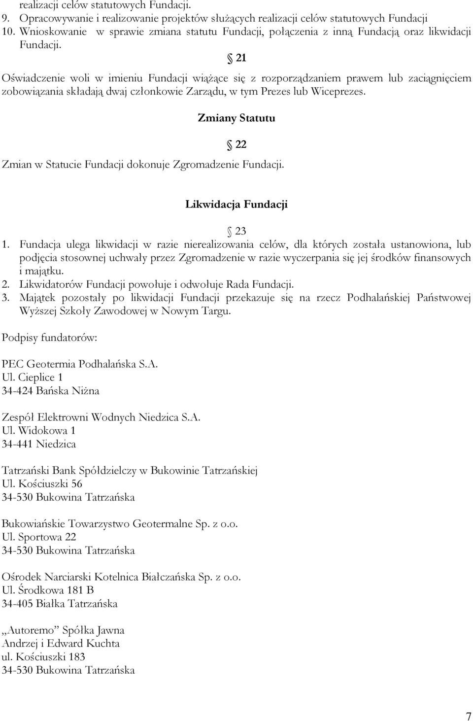 21 Oświadczenie woli w imieniu Fundacji wiążące się z rozporządzaniem prawem lub zaciągnięciem zobowiązania składają dwaj członkowie Zarządu, w tym Prezes lub Wiceprezes.