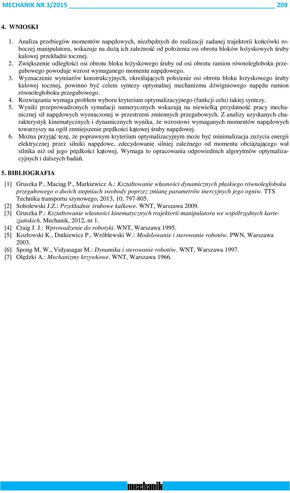 kulowej przekładni tocznej. 2. Zwiększenie odległości osi obrotu bloku łożyskowego śruby od osi obrotu ramion równoległoboku przegubowego powoduje wzrost wymaganego momentu napędowego. 3.