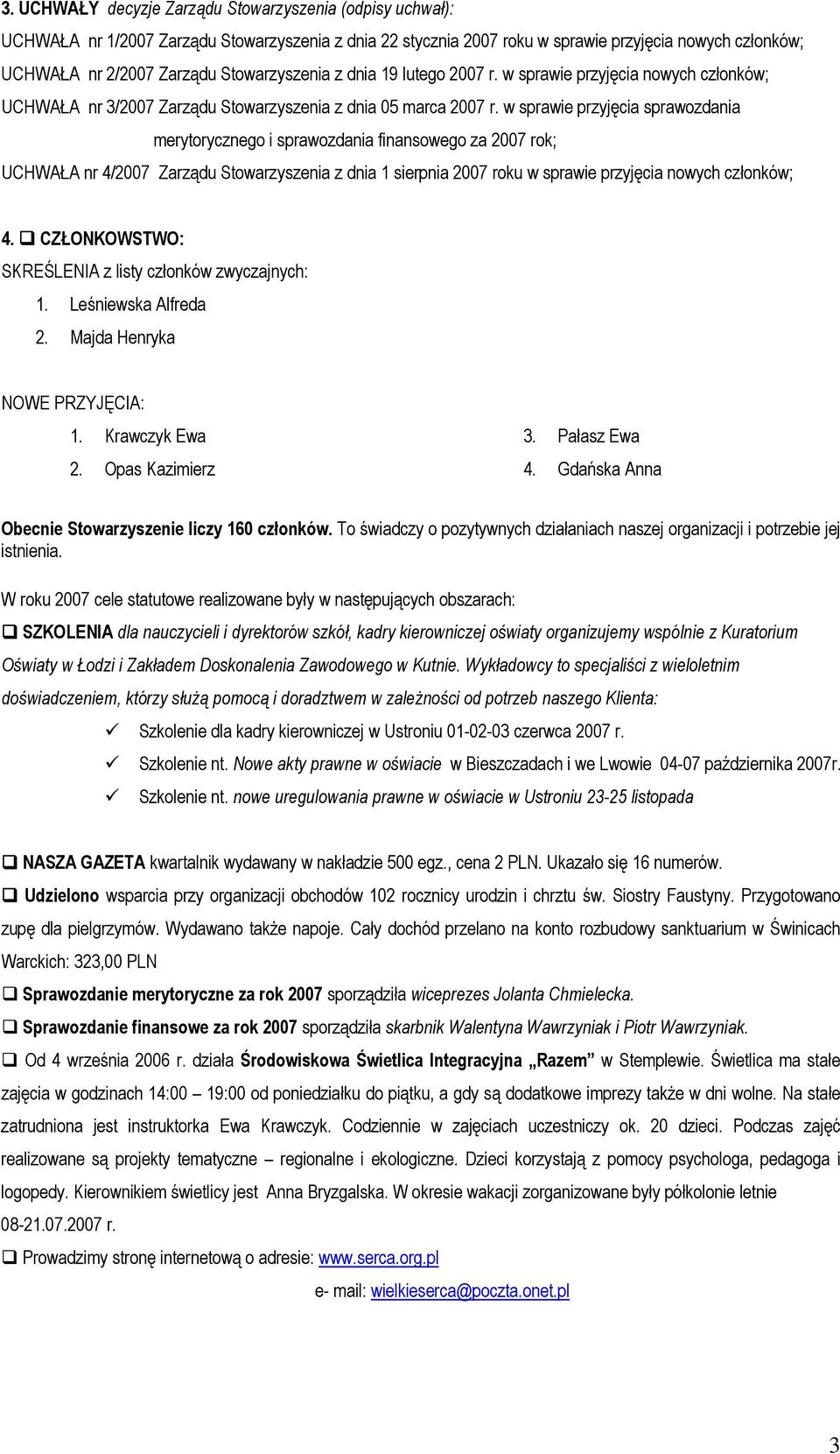 w sprawie przyjęcia sprawozdania merytorycznego i sprawozdania finansowego za 2007 rok; UCHWAŁA nr 4/2007 Zarządu Stowarzyszenia z dnia 1 sierpnia 2007 roku w sprawie przyjęcia nowych członków; 4.