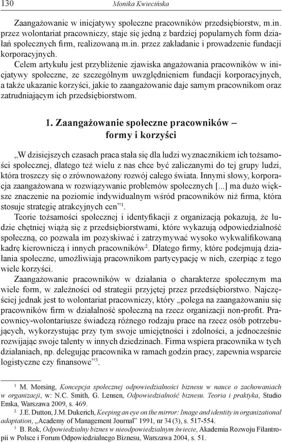 Celem artykułu jest przybliżenie zjawiska angażowania pracowników w inicjatywy społeczne, ze szczególnym uwzględnieniem fundacji korporacyjnych, a także ukazanie korzyści, jakie to zaangażowanie daje