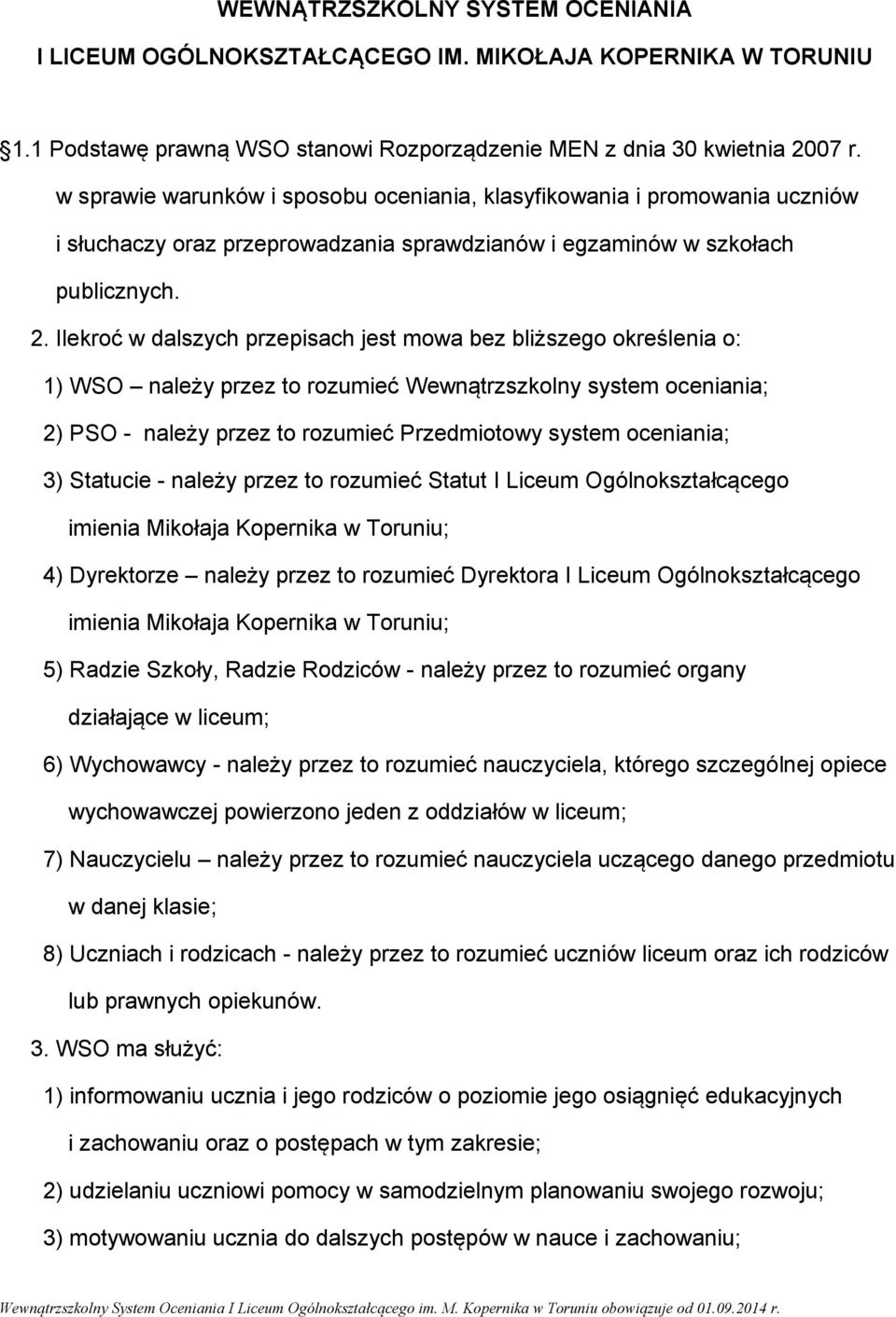 Ilekroć w dalszych przepisach jest mowa bez bliższego określenia o: 1) WSO należy przez to rozumieć Wewnątrzszkolny system oceniania; 2) PSO - należy przez to rozumieć Przedmiotowy system oceniania;