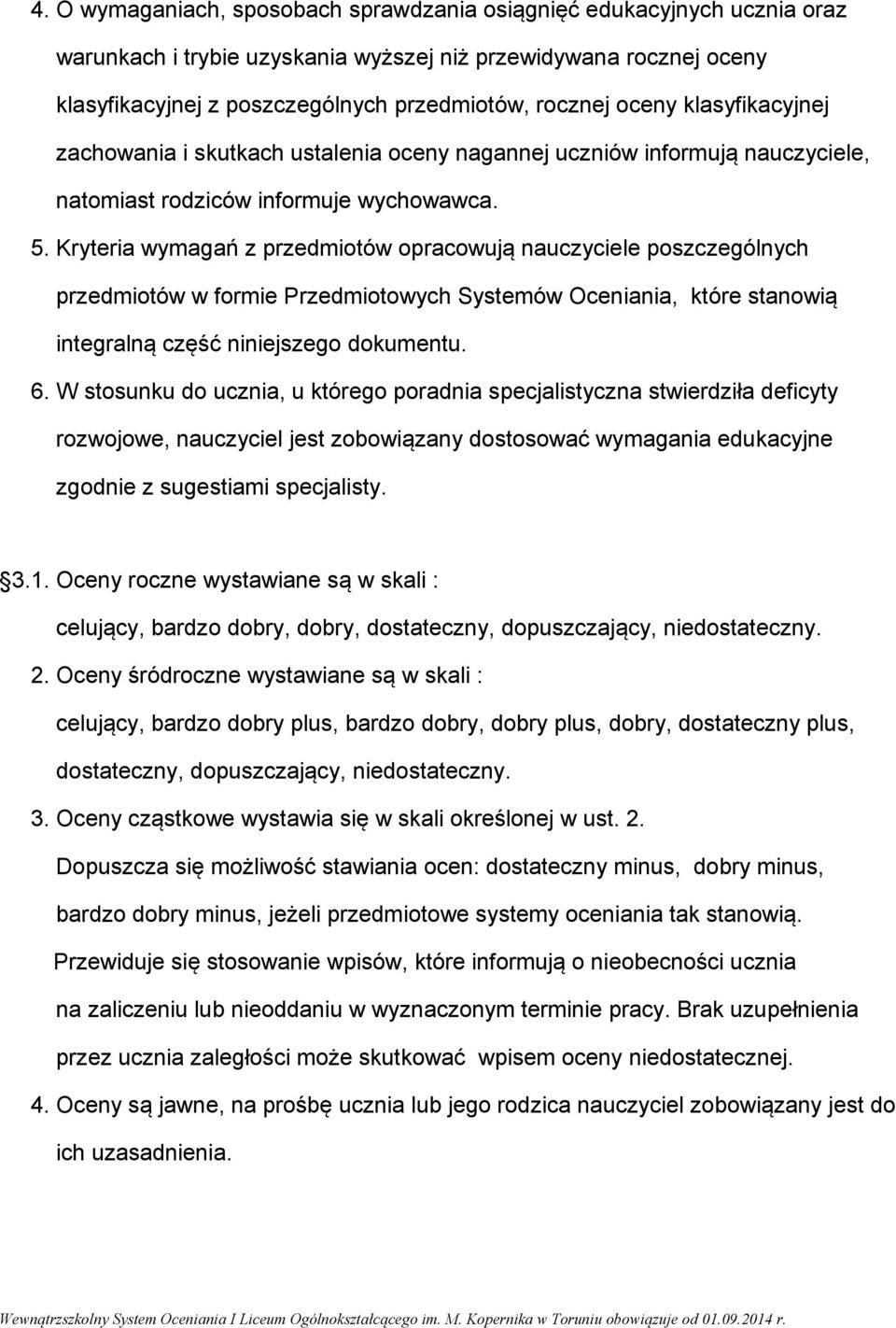 Kryteria wymagań z przedmiotów opracowują nauczyciele poszczególnych przedmiotów w formie Przedmiotowych Systemów Oceniania, które stanowią integralną część niniejszego dokumentu. 6.