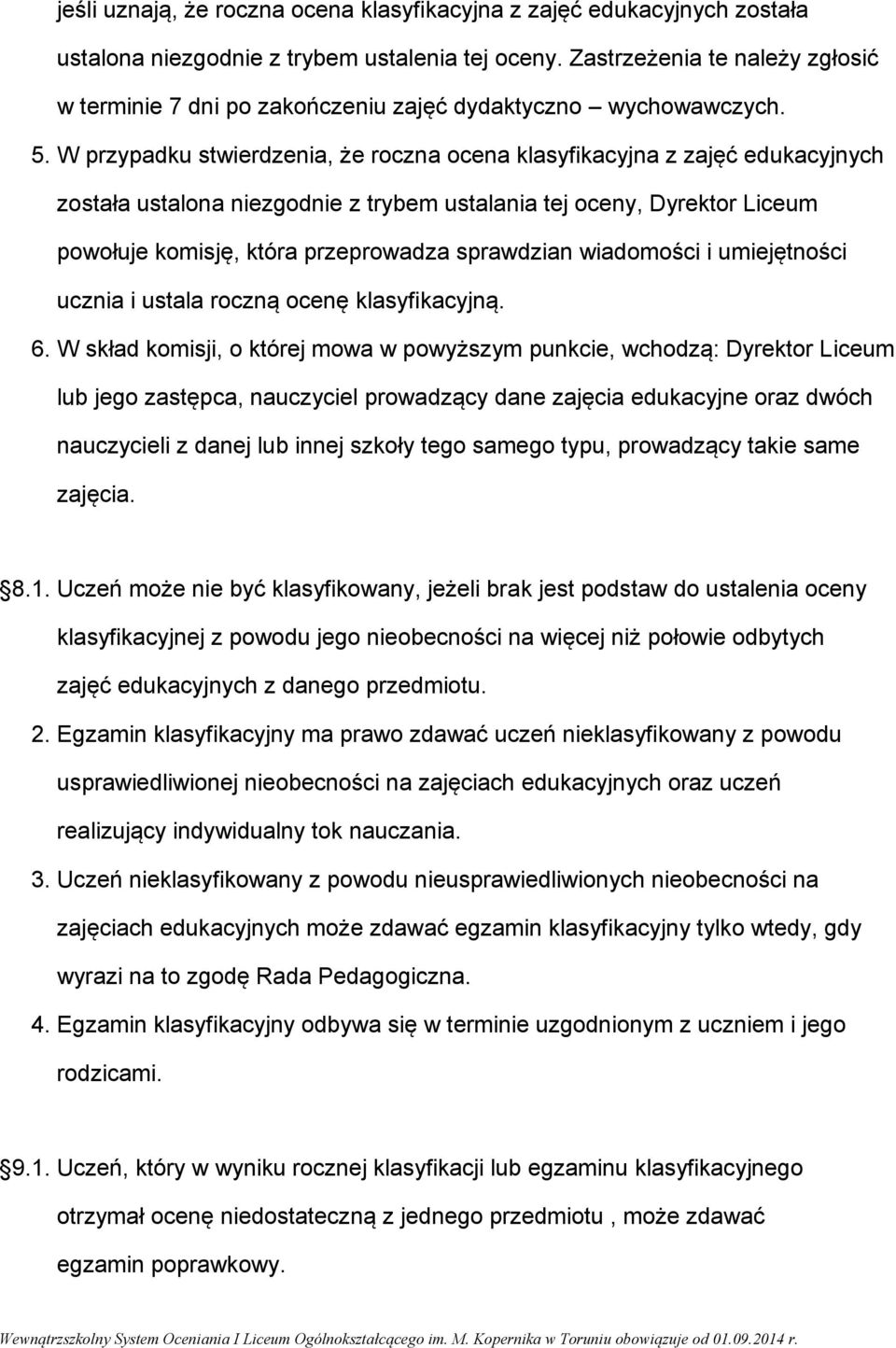 W przypadku stwierdzenia, że roczna ocena klasyfikacyjna z zajęć edukacyjnych została ustalona niezgodnie z trybem ustalania tej oceny, Dyrektor Liceum powołuje komisję, która przeprowadza sprawdzian