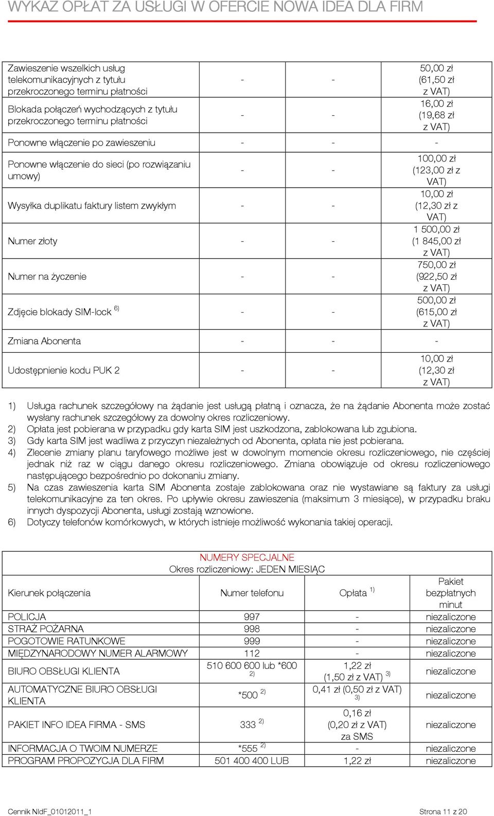 zł z 10,00 zł (12,30 zł z 1 500,00 zł (1 845,00 zł 750,00 zł (922,50 zł 500,00 zł (615,00 zł Zmiana Abonenta Udostępnienie kodu PUK 2 10,00 zł (12,30 zł 1) Usługa rachunek szczegółowy na żądanie jest