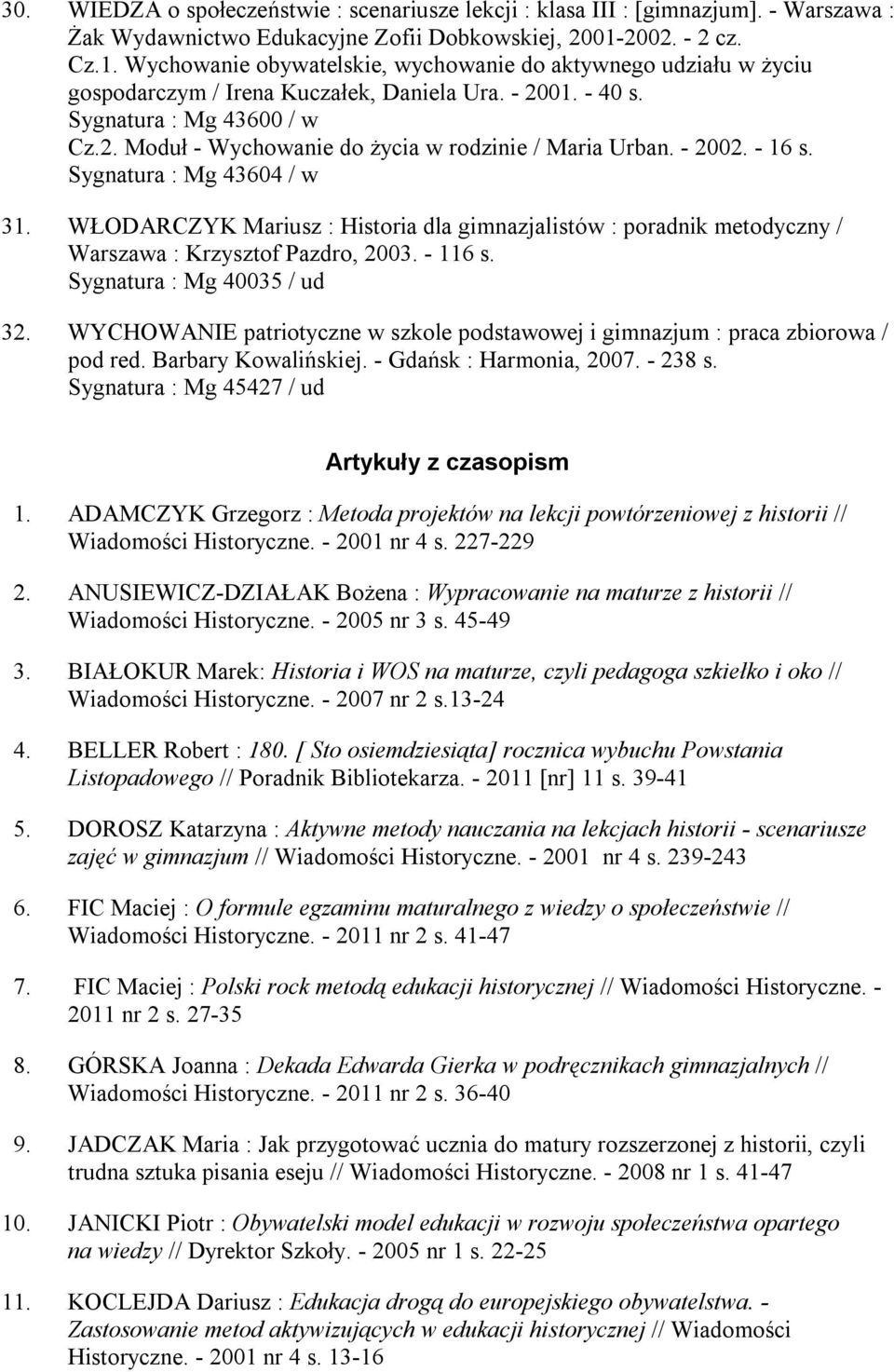 - 2002. - 16 s. Sygnatura : Mg 43604 / w 31. WŁODARCZYK Mariusz : Historia dla gimnazjalistów : poradnik metodyczny / Warszawa : Krzysztof Pazdro, 2003. - 116 s. Sygnatura : Mg 40035 / ud 32.