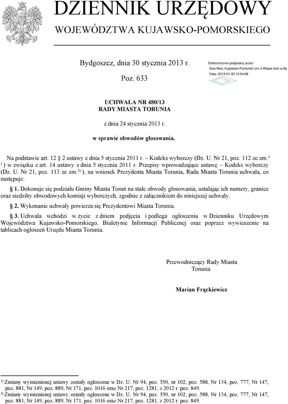 Przepisy wprowadzające ustawę Kodeks wyborczy (Dz. U. Nr 21, poz. 113 ze zm. 2) ), na wniosek Prezydenta Miasta Torunia, Rada Miasta Torunia uchwala, co następuje: 1.