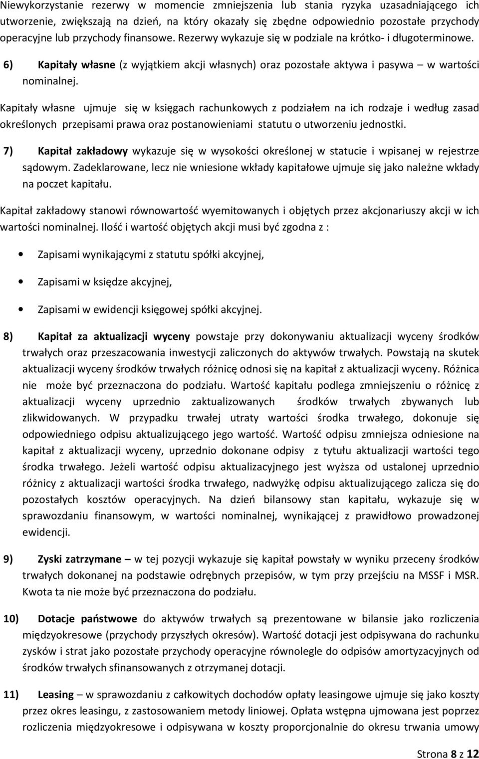 Kapitały własne ujmuje się w księgach rachunkwych z pdziałem na ich rdzaje i według zasad kreślnych przepisami prawa raz pstanwieniami statutu utwrzeniu jednstki.