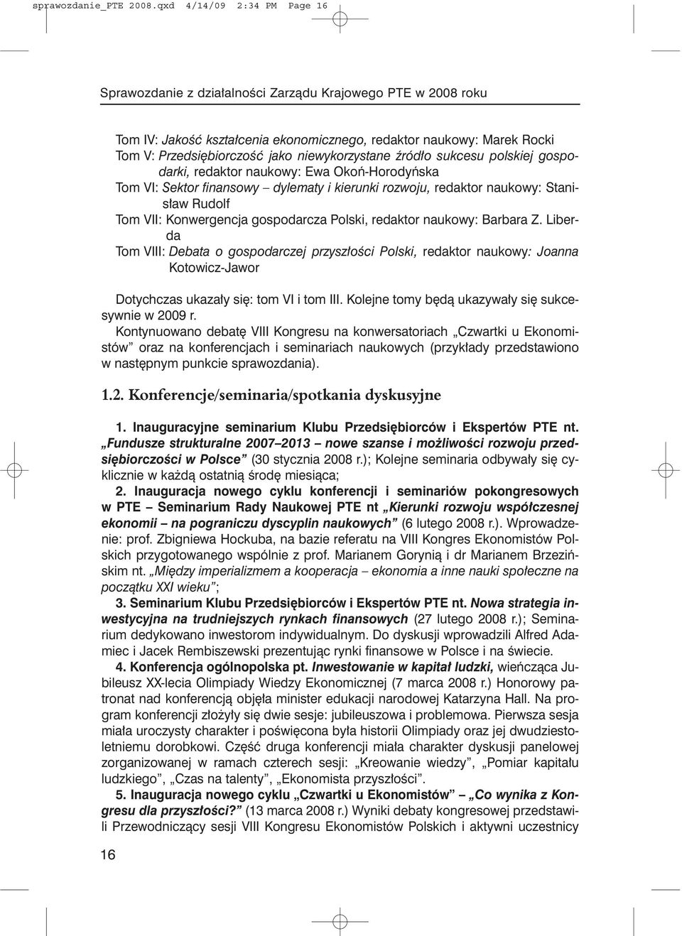 niewykorzystane źródło sukcesu polskiej gospodarki, redaktor naukowy: Ewa Okoń-Horodyńska Tom VI: Sektor finansowy dylematy i kierunki rozwoju, redaktor naukowy: Stanisław Rudolf Tom VII: